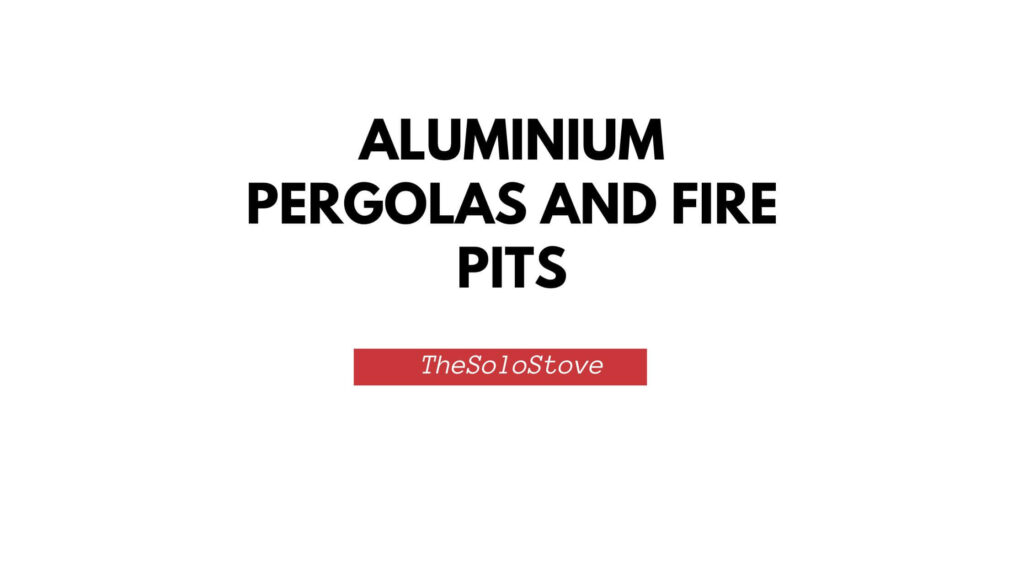 Aluminium Pergolas and Fire Pits