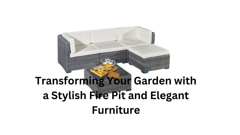 Transforming Your Garden with a Stylish Fire Pit and Elegant Furniture